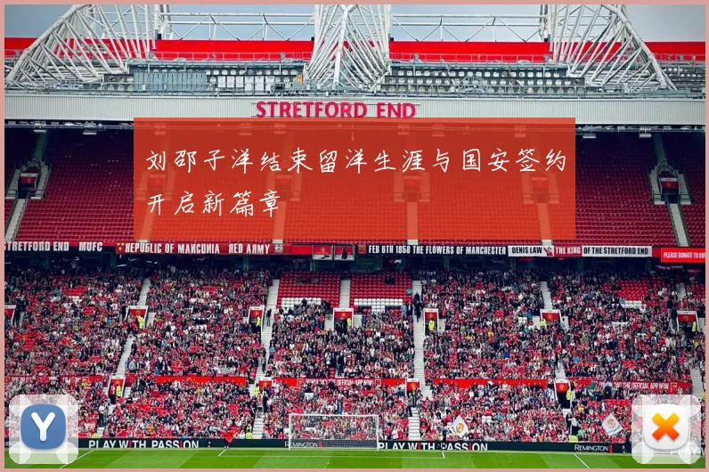 刘邵子洋结束留洋生涯与国安签约开启新篇章